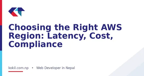 Choosing the Right AWS Region: Latency, Cost, Compliance