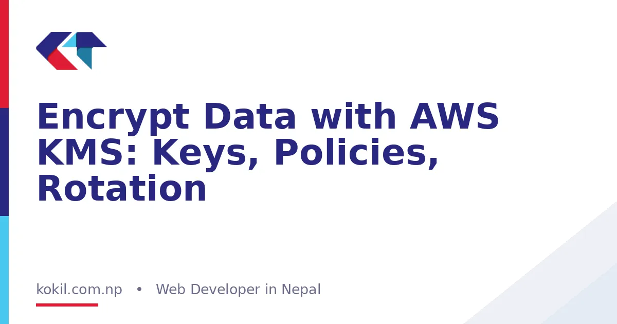 Encrypt Data with AWS KMS: Keys, Policies, Rotation