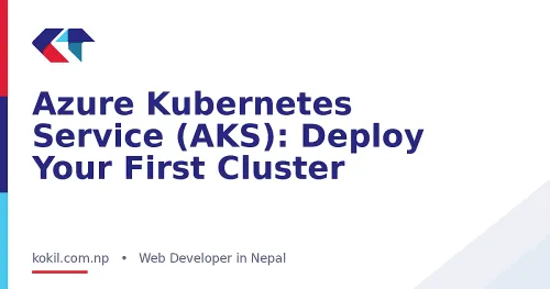 Azure Kubernetes Service (AKS): Deploy Your First Cluster