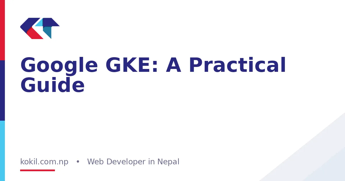 Google GKE: A Practical Guide