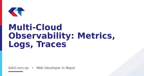 Multi-Cloud Observability: Metrics, Logs, Traces