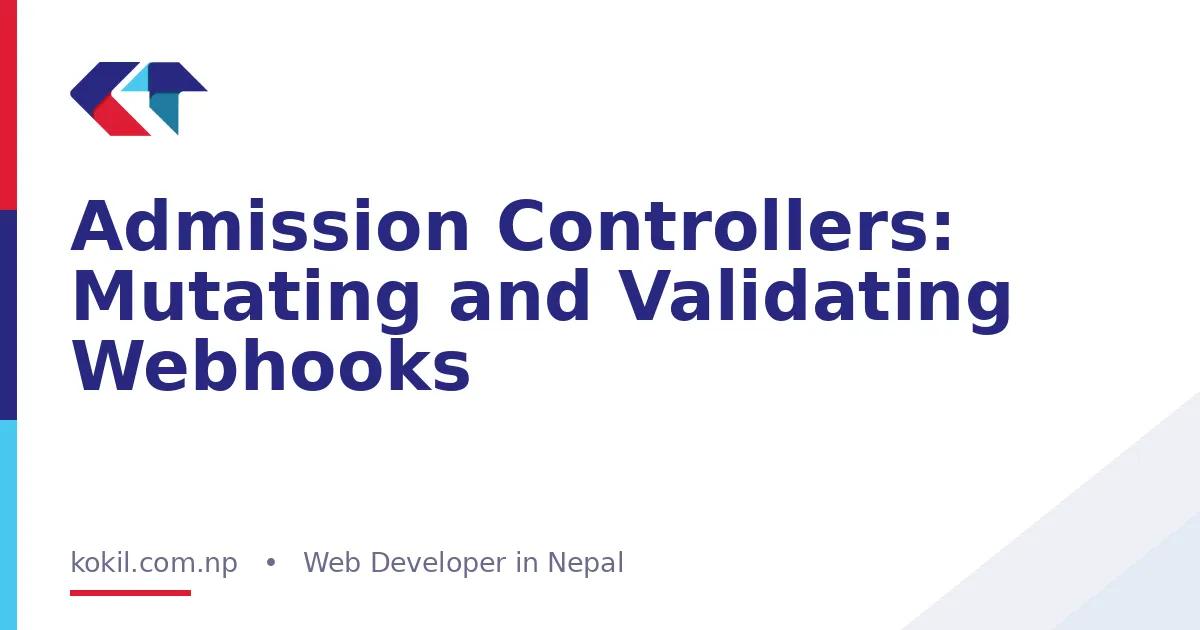 Admission Controllers: Mutating and Validating Webhooks