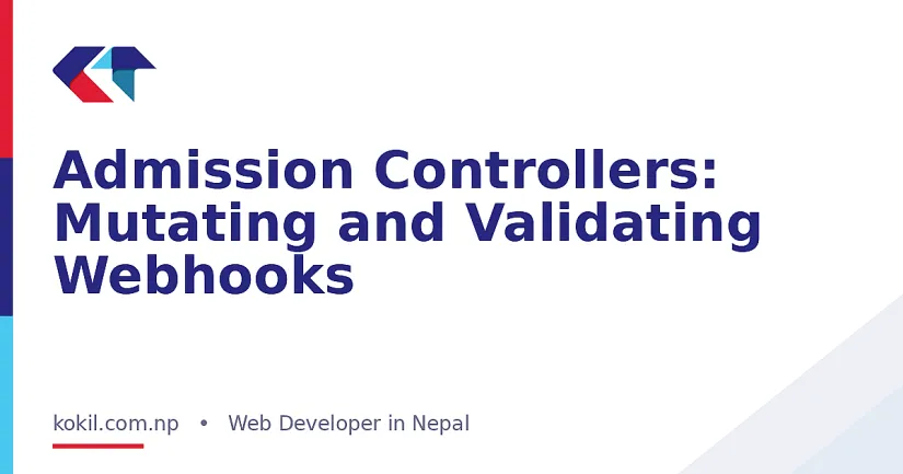 Admission Controllers: Mutating and Validating Webhooks