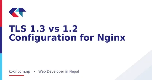 TLS 1.3 vs 1.2 Configuration for Nginx