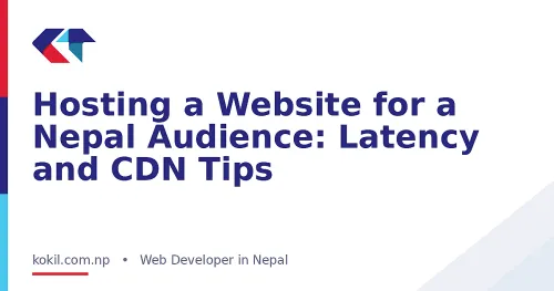 Hosting a Website for a Nepal Audience: Latency and CDN Tips