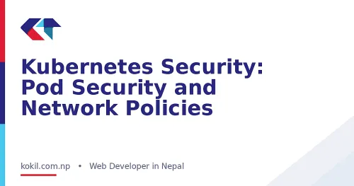 Kubernetes Security: Pod Security and Network Policies