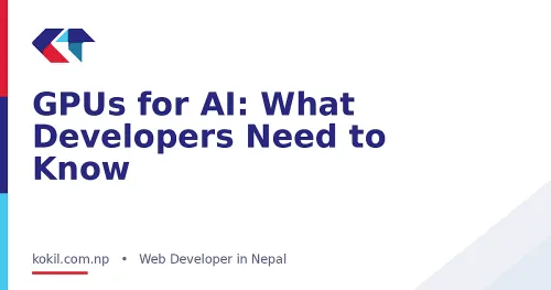 GPUs for AI: What Developers Need to Know