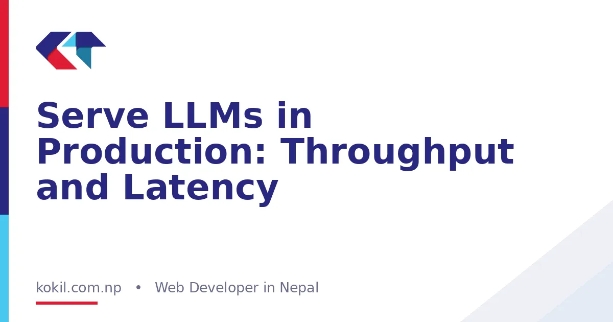 Serve LLMs in Production: Throughput and Latency