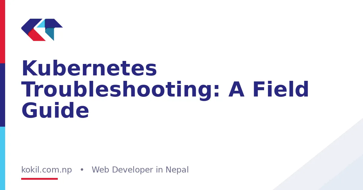 Kubernetes Troubleshooting: A Field Guide