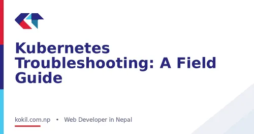 Kubernetes Troubleshooting: A Field Guide