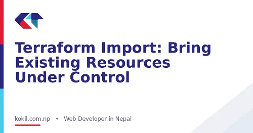Terraform Import: Bring Existing Resources Under Control
