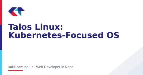 Talos Linux: Kubernetes-Focused OS