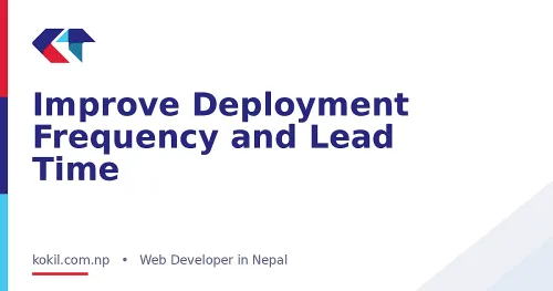 Improve Deployment Frequency and Lead Time