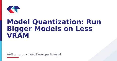 Model Quantization: Run Bigger Models on Less VRAM