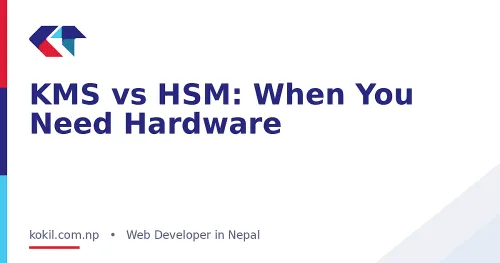 KMS vs HSM: When You Need Hardware