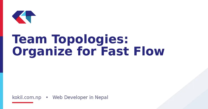 Team Topologies: Organize for Fast Flow